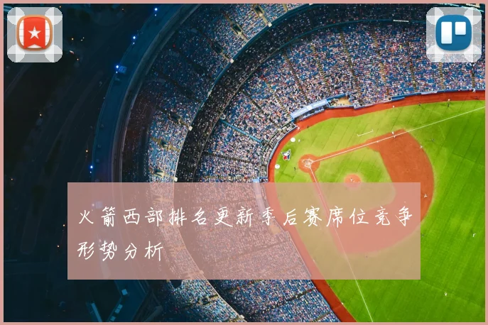 火箭西部排名更新季后赛席位竞争形势分析