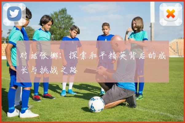 对话张娜:探索和平精英背后的成长与挑战之路
