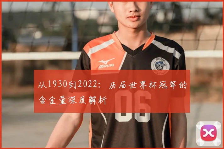 从1930到2022:历届世界杯冠军的含金量深度解析
