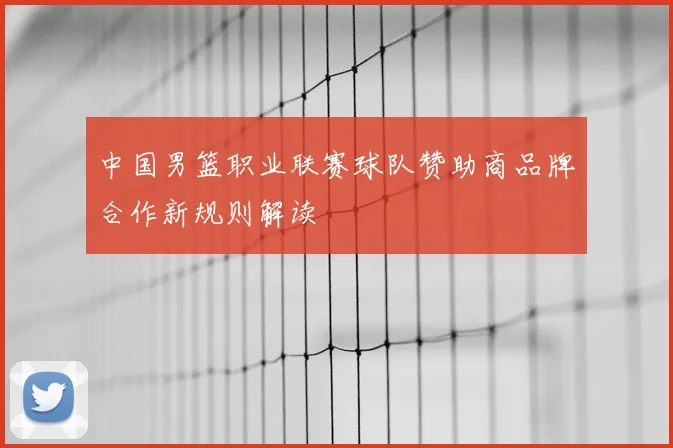 中国男篮职业联赛球队赞助商品牌合作新规则解读