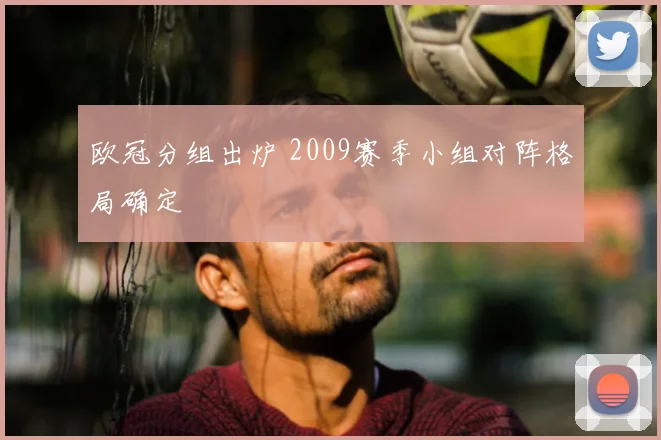 欧冠分组出炉 2009赛季小组对阵格局确定