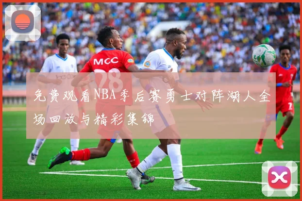 免费观看NBA季后赛勇士对阵湖人全场回放与精彩集锦