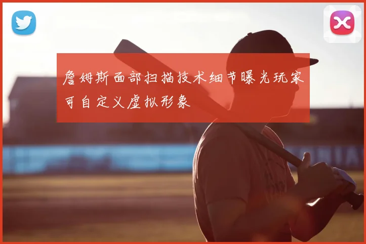 詹姆斯面部扫描技术细节曝光玩家可自定义虚拟形象