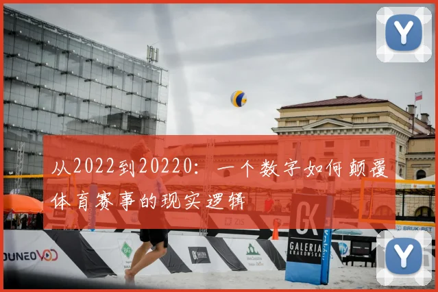 从2022到20220:一个数字如何颠覆体育赛事的现实逻辑