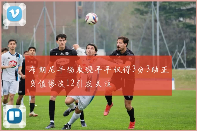 布朗尼半场表现平平仅得3分3助正负值惨淡12引发关注