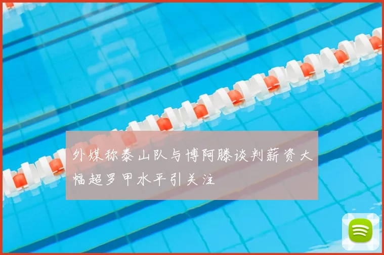 外媒称泰山队与博阿滕谈判薪资大幅超罗甲水平引关注