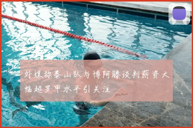 外媒称泰山队与博阿滕谈判薪资大幅超罗甲水平引关注