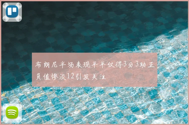 布朗尼半场表现平平仅得3分3助正负值惨淡12引发关注